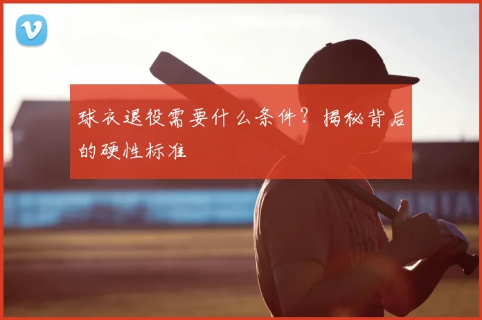 球衣退役需要什么条件?揭秘背后的硬性标准