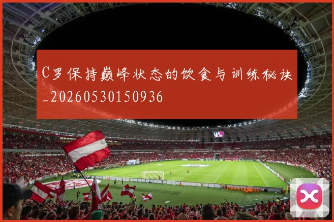 C罗保持巅峰状态的饮食与训练秘诀_20260530150936